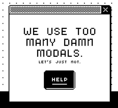A modal with the text saying &lsquo;We use too many damn modals. Let us just not&rsquo;.